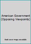 Library Binding American Government (Opposing Viewpoints) Book