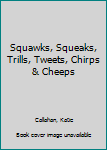 Paperback Squawks, Squeaks, Trills, Tweets, Chirps & Cheeps Book