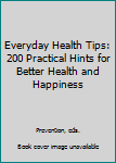 Hardcover Everyday Health Tips: 200 Practical Hints for Better Health and Happiness Book