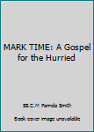 Paperback MARK TIME: A Gospel for the Hurried Book