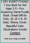 I SPY EVERTYTHING! I Spy Book for Kid Ages 2-5 : Fun Guessing Game Puzzle Book. Great Gift for Kids. (8. 25 X 8. 25 Size). Glossy Cover. Beautiful Color Illustrations Inside Content
