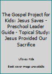 Paperback The Gospel Project for Kids: Jesus Saves - Preschool Leader Guide - Topical Study: Jesus Provided Our Sacrifice Book