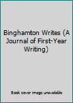 Unknown Binding Binghamton Writes (A Journal of First-Year Writing) Book