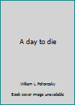 Unknown Binding A day to die Book