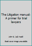 Paperback The Litigation manual: A primer for trial lawyers Book