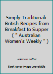 Hardcover Simply Traditional: British Recipes from Breakfast to Supper ( " Australian Women's Weekly " ) Book