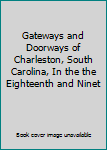 Hardcover Gateways and Doorways of Charleston, South Carolina, In the the Eighteenth and Ninet Book