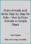 Paperback Draw Animals and Birds Step by Step for Kids : How to Draw Animals in Simple Steps Book