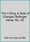 The I Ching or Book of Changes (Bollingen Series, No. 19)