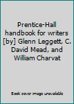 Prentice-Hall handbook for writers [by] Glenn Leggett, C. David Mead, and William Charvat