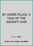 Hardcover BY SHEER PLUCK, A TALE OF THE ASHANTI WAR Book