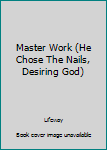 Paperback Master Work (He Chose The Nails, Desiring God) Book