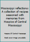 Mississippi reflections: A collection of recipes seasoned with memories from Hospice of Central Mississippi