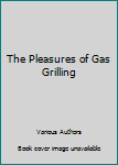 Hardcover The Pleasures of Gas Grilling Book