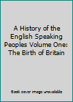 A History of the English Speaking Peoples Volume One: The Birth of Britain
