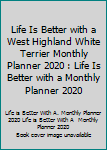 Paperback Life Is Better with a West Highland White Terrier Monthly Planner 2020 : Life Is Better with a Monthly Planner 2020 Book