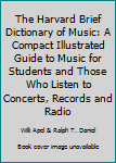 The Harvard Brief Dictionary of Music: A Compact Illustrated Guide to Music for Students and Those Who Listen to Concerts, Records and Radio