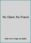 Paperback My Client, My Friend Book
