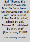 Unknown Binding Ball, Thomas E.'s Headlines...Julian Bond Vs John Lewis: On the Campaign Trail With John Lewis & Julian Bond 1st (first) edition by Ball, Thomas E. published by W.H. Wolf [Hardcover] (1988) Book