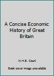 Hardcover A Concise Economic History of Great Britain Book