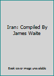 Hardcover Iran: Compiled By James Waite Book