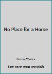 Hardcover No Place for a Horse Book