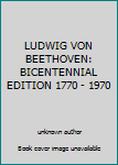 LUDWIG VON BEETHOVEN: BICENTENNIAL EDITION 1770 - 1970