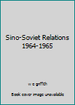 Hardcover Sino-Soviet Relations 1964-1965 Book