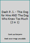 Hardcover Dash P. I. - This Dog for Hire AND The Dog Who Knew Too Much (2 in 1) Book