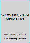 VANITY FAIR, a Novel Without a Hero