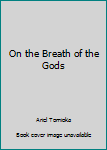 On the Breath of the Gods