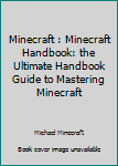 Minecraft: Minecraft handbook: The Ultimate Handbook Guide to Mastering Minecraft