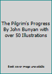 The Pilgrim's Progress By John Bunyan with over 50 Illustrations