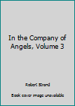 Hardcover In the Company of Angels, Volume 3 Book