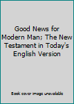 Good News for Modern Man; The New Testament in Today's English Version