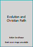 Evolution and Christian faith / by Bolton Davidheiser
