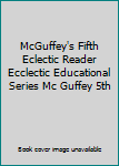 Hardcover McGuffey's Fifth Eclectic Reader Ecclectic Educational Series Mc Guffey 5th Book