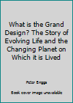 Hardcover What is the Grand Design? The Story of Evolving Life and the Changing Planet on Which it is Lived Book