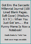 Paperback Got Em: the Sarcastic Millennial Journal (100 Lined Blank Pages, Soft Cover) (Medium, 6 X 9 ) : When You Just Got 'em... . the Funny Meme Is Now a Notebook! Book