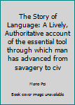 Unknown Binding The Story of Language: A Lively, Authoritative account of the essential tool through which man has advanced from savagery to civ Book