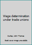 Hardcover Wage determination under trade unions Book