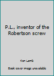 Paperback P.L., inventor of the Robertson screw Book