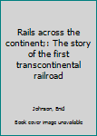 Hardcover Rails across the continent;: The story of the first transcontinental railroad Book