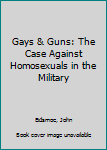 Paperback Gays & Guns: The Case Against Homosexuals in the Military Book
