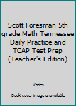 Unknown Binding Scott Foresman 5th grade Math Tennessee Daily Practice and TCAP Test Prep (Teacher's Edition) Book