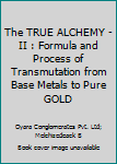 The TRUE ALCHEMY - II : Formula and Process of Transmutation from Base Metals to Pure GOLD