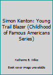 Simon Kenton: Young Trail Blazer (Childhood of Famous Americans Series)