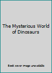 Paperback The Mysterious World of Dinosaurs Book