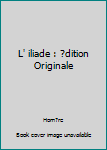 Paperback L' iliade : ?dition Originale [French] Book