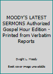 MOODY'S LATEST SERMONS Authorized Gospel Hour Edition - Printed from Verbatim Reports